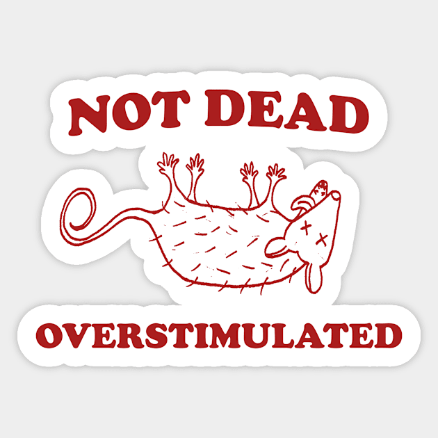 Not Dead Overstimulated, Possum T Shirt, Weird Opossum T Shirt, Meme T Shirt, Trash Panda T Shirt, Unisex Sticker by Y2KERA